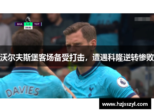 沃尔夫斯堡客场备受打击，遭遇科隆逆转惨败