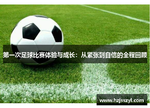 第一次足球比赛体验与成长：从紧张到自信的全程回顾